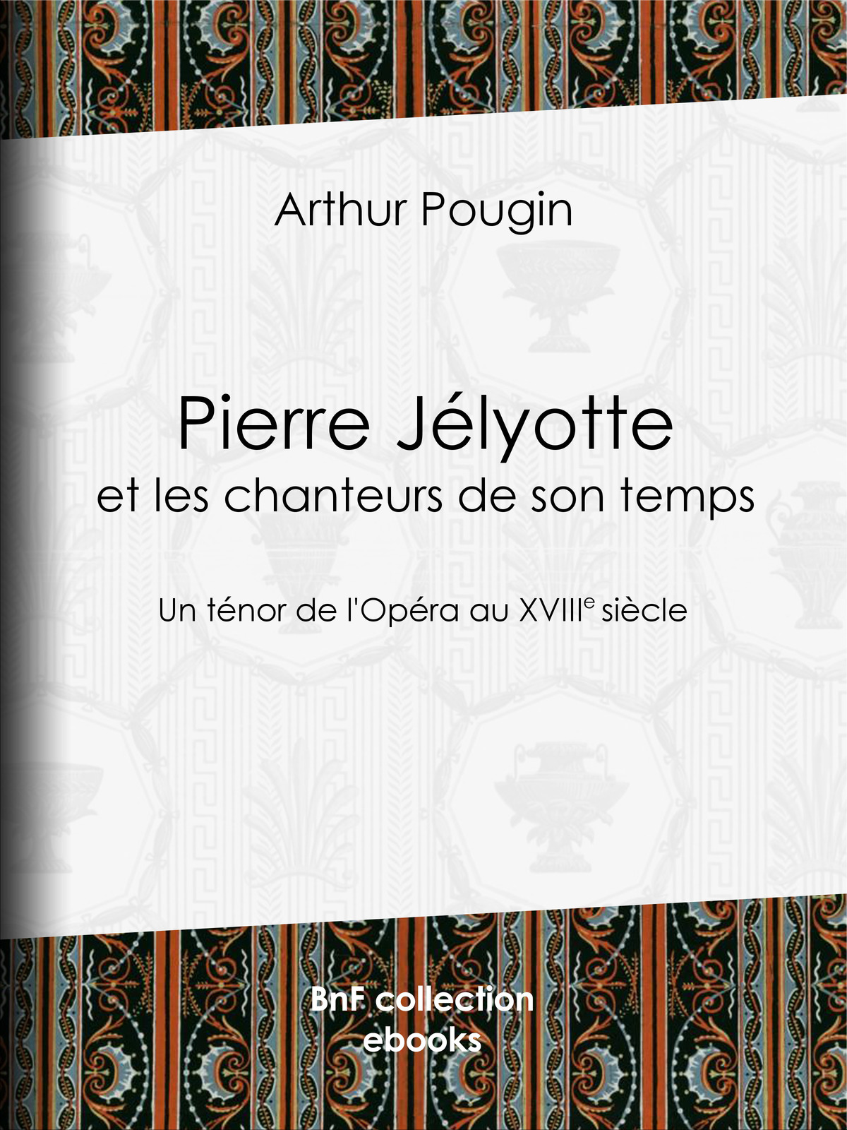 Pierre Jélyotte et les chanteurs de son temps - Un ténor de l’Opéra au XVIIIe siècle