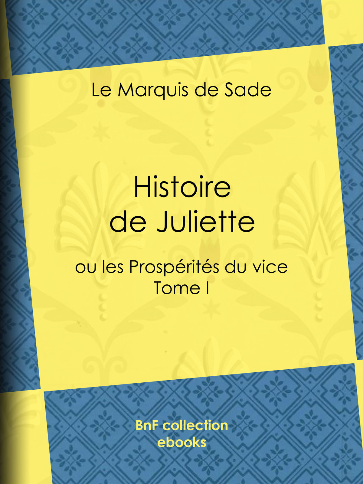Histoire de Juliette - ou les Prospérités du vice - Tome I