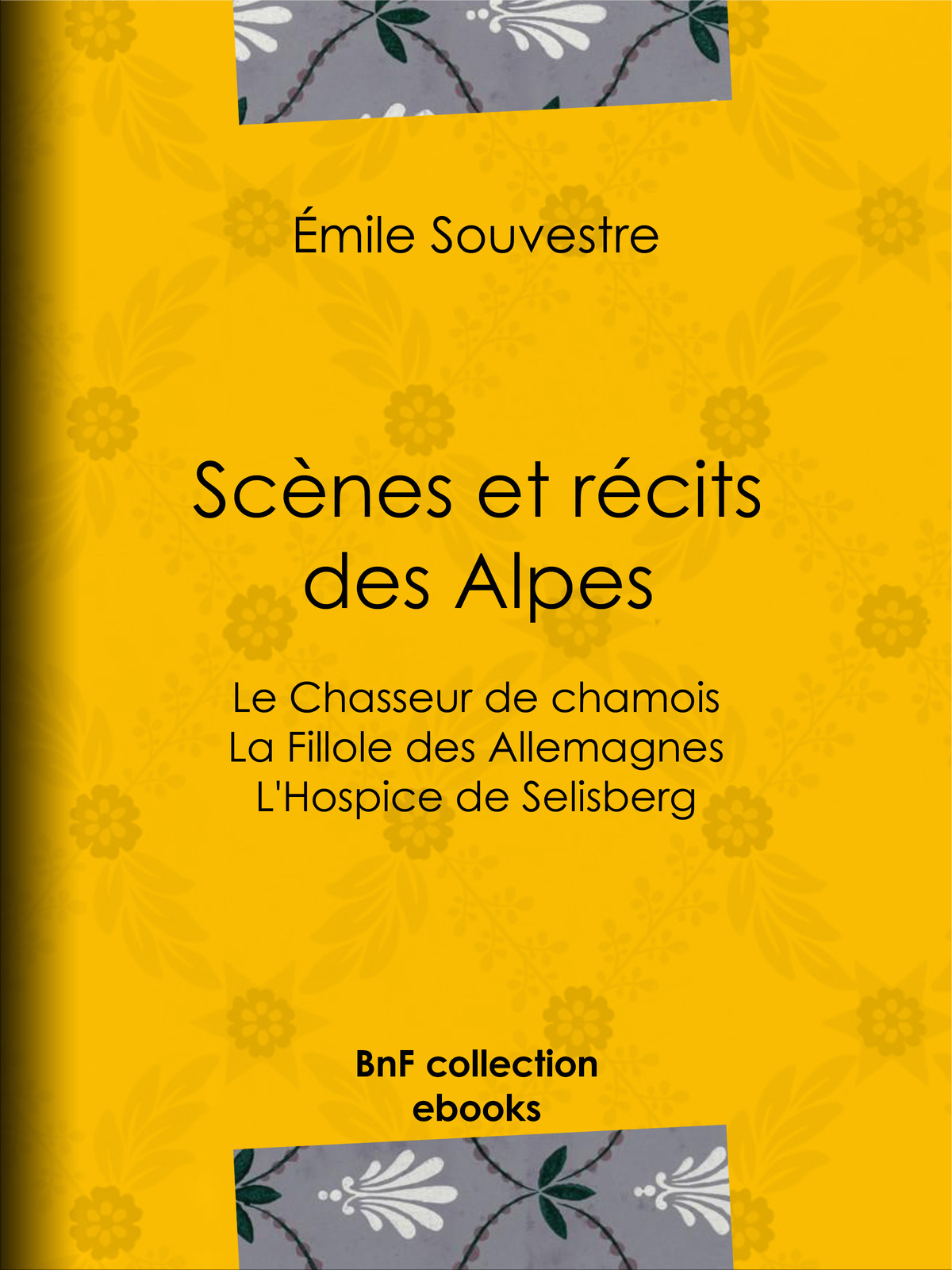 Scènes et récits des Alpes - Le Chasseur de chamois - La Fillole des Allemagnes - L'Hospice de Selisberg