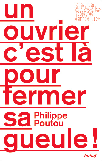 Un ouvrier c'est là pour fermer sa gueule !