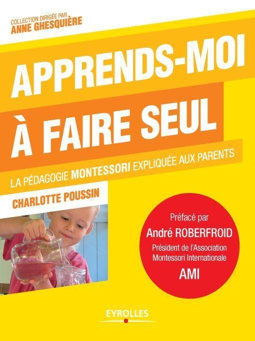Apprends-Moi à Faire Seul : La Pédagogie Montessori Expliquée Aux Parents