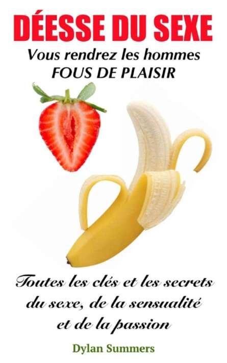 Déesse du sexe: Vous rendrez les hommes fous de plaisir (Toutes les clés et les secrets du sexe, de la sensualité et de la passion t. 1)