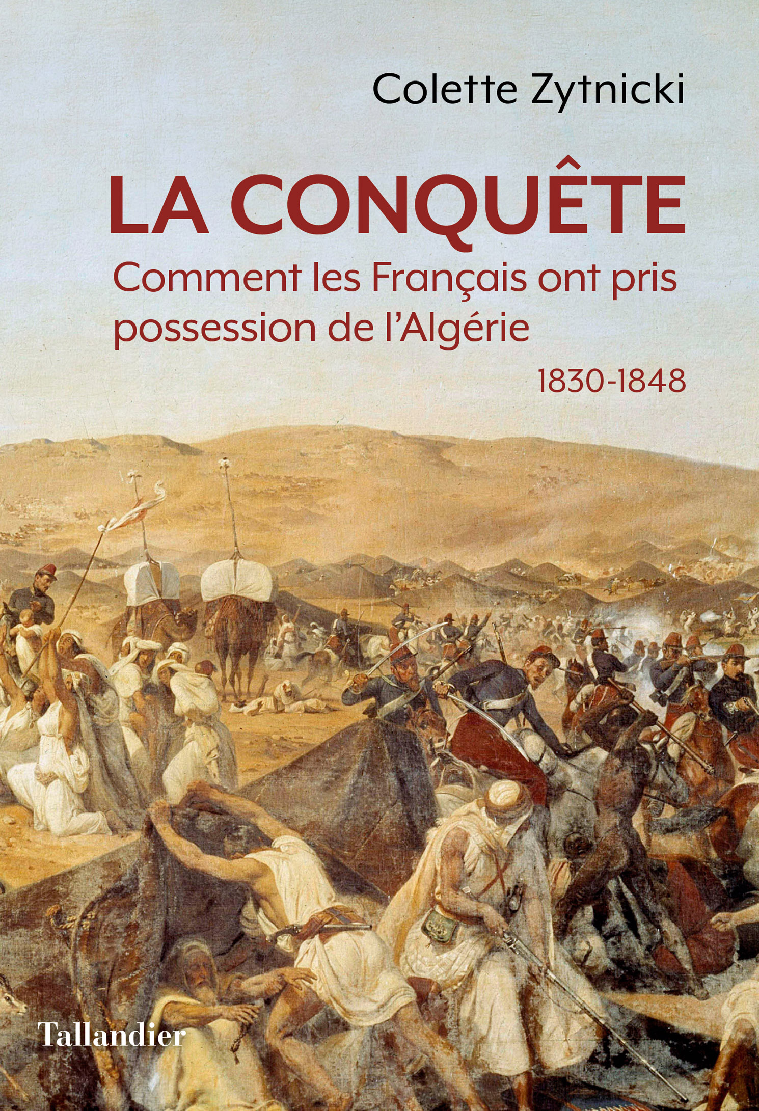 La Conquête: Comment Les Français Ont Pris Possession De L’Algérie 1830-1848