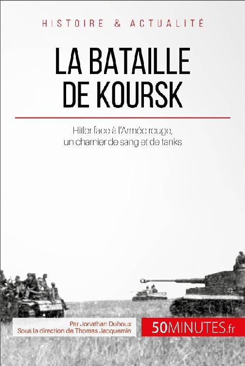 La bataille de Koursk: Hitler face à l’Armée rouge, un charnier de sang et de tanks (Grandes Batailles t. 29)