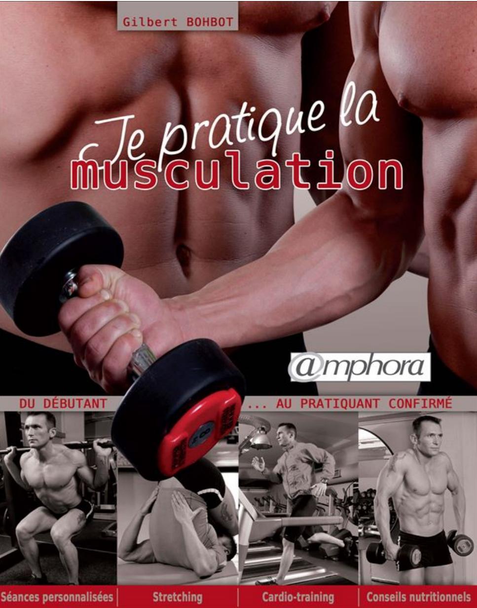 Je pratique la musculation: Du débutant au pratiquant confirmé
