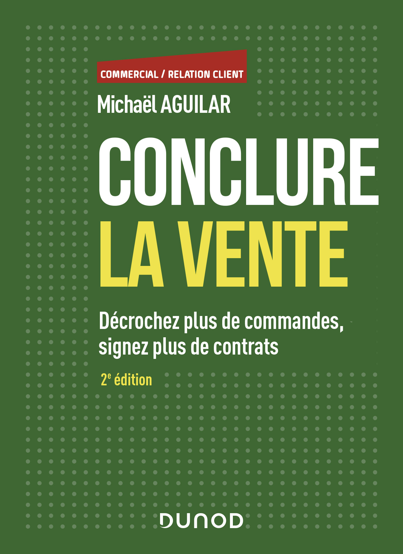 Conclure la vente - 2e éd. - Décrochez plus de commandes, signez plus de contrats: Décrochez plus de commandes, signez plus de contrats