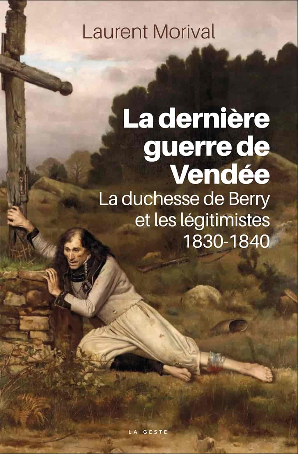 La dernière guerre de Vendée: La duchesse de Berry et les légitimistes, 1830-1840