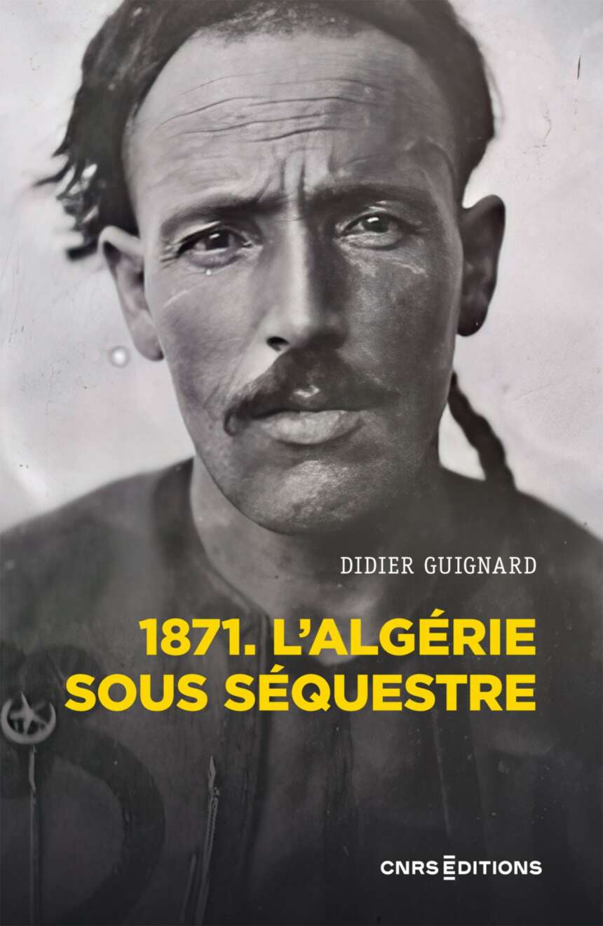 1871. L'Algérie sous séquestre : une coupe dans le corps social (XIXe-XXe siècle)