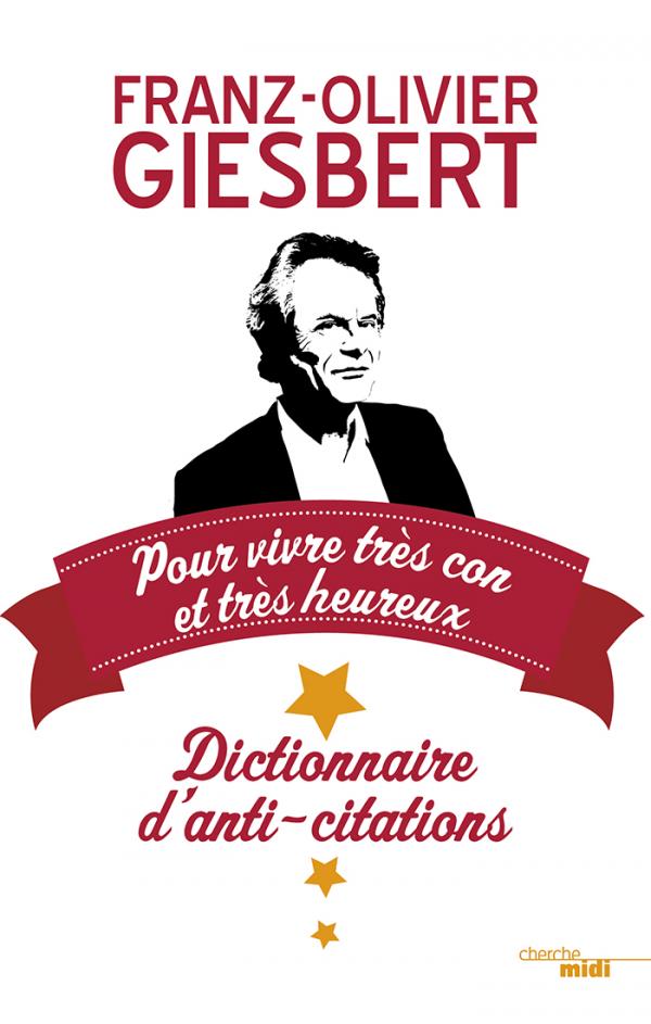 Dictionnaire d'anti-citations pour vivre très con et très heureux