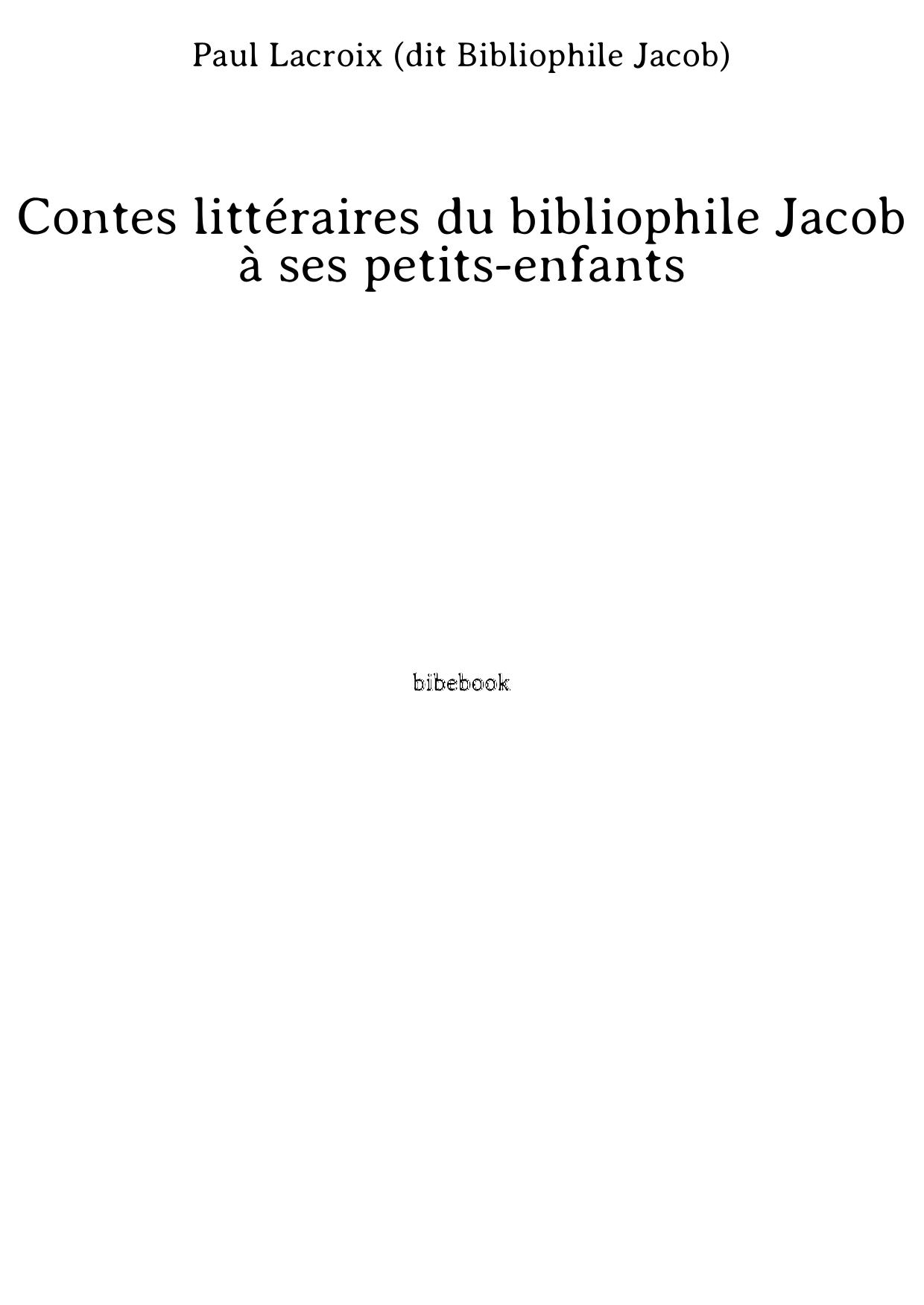 Contes littéraires du bibliophile Jacob à ses petits-enfants