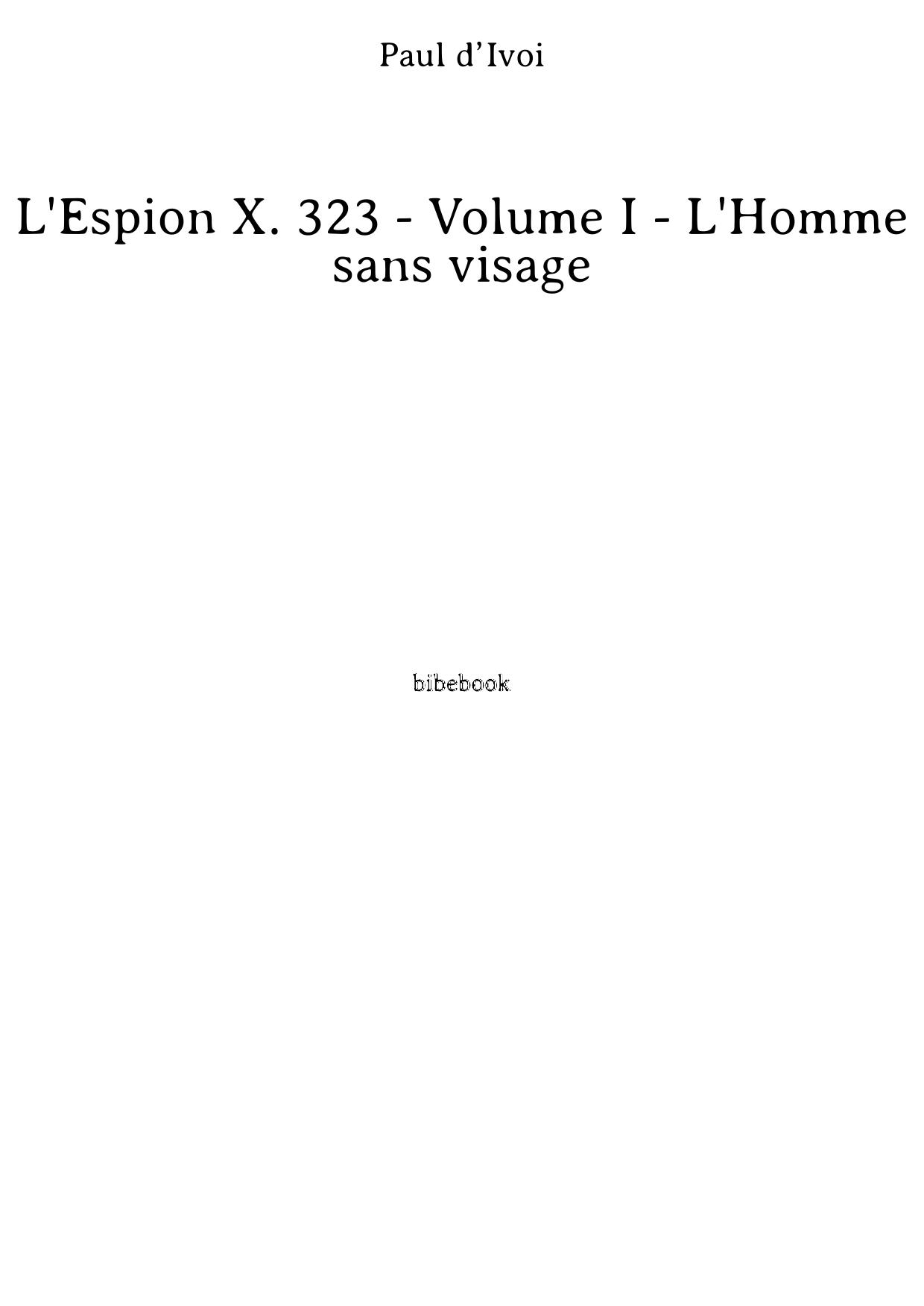 L'Espion X. 323 - Volume I - L'Homme sans visage
