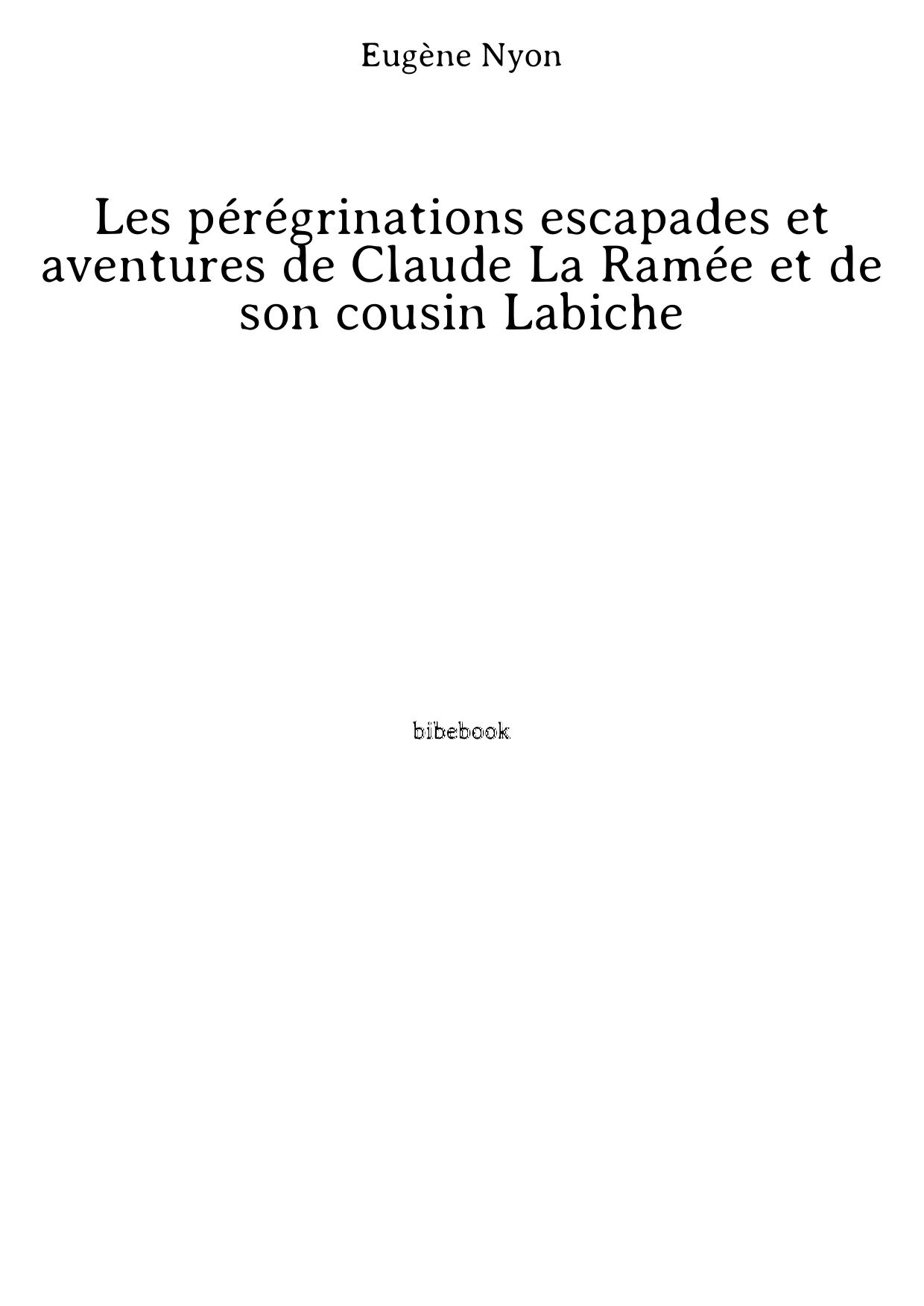 Les pérégrinations escapades et aventures de Claude La Ramée et de son cousin Labiche