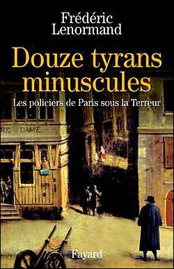 Douze tyrans minuscules: les policiers de Paris sous la Terreur