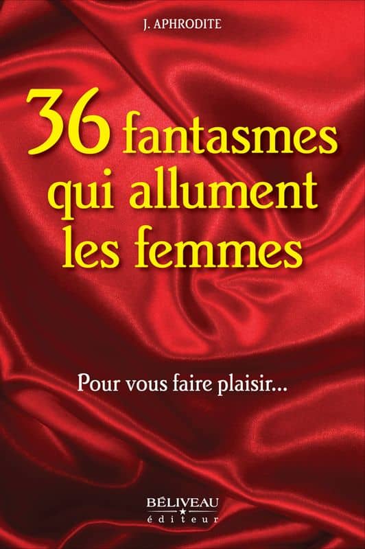 36 fantasmes qui allument les femmes : pour vous faire plaisir...