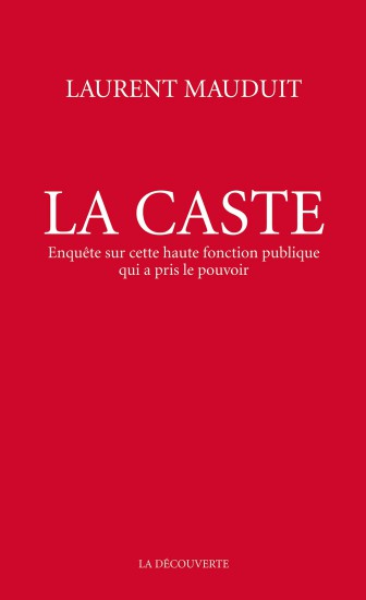 La caste: Enquête sur cette haute fonction publique qui a pris le pouvoir