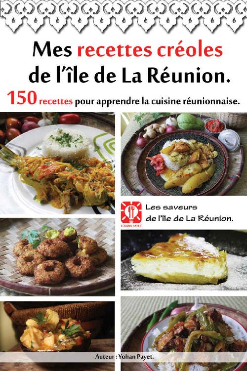 Mes recettes créoles de l'île de La Réunion.: 150 recettes pour apprendre la cuisine réunionnaise.