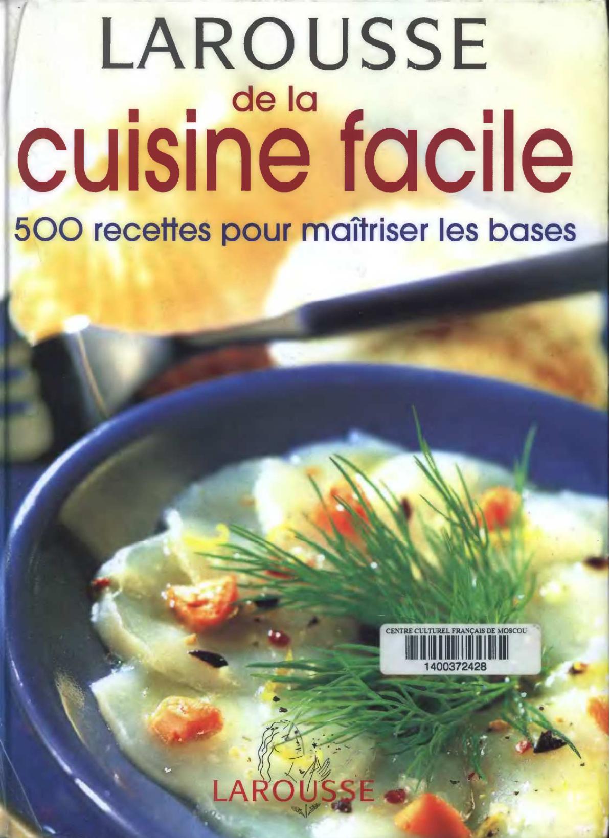 Larousse De La Cuisine Facile 500 Recettes Pour Maitriser Les Bases