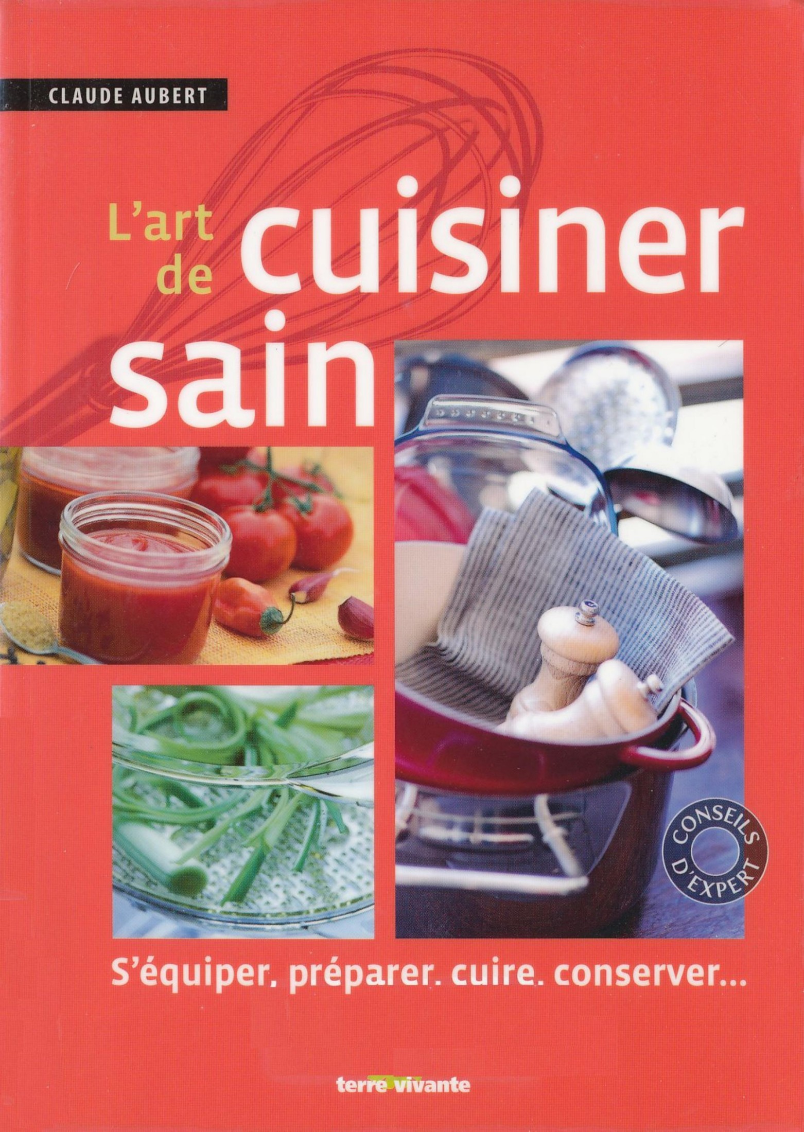 L'art de cuisiner sain, s'équiper, préparer, cuire, conserver