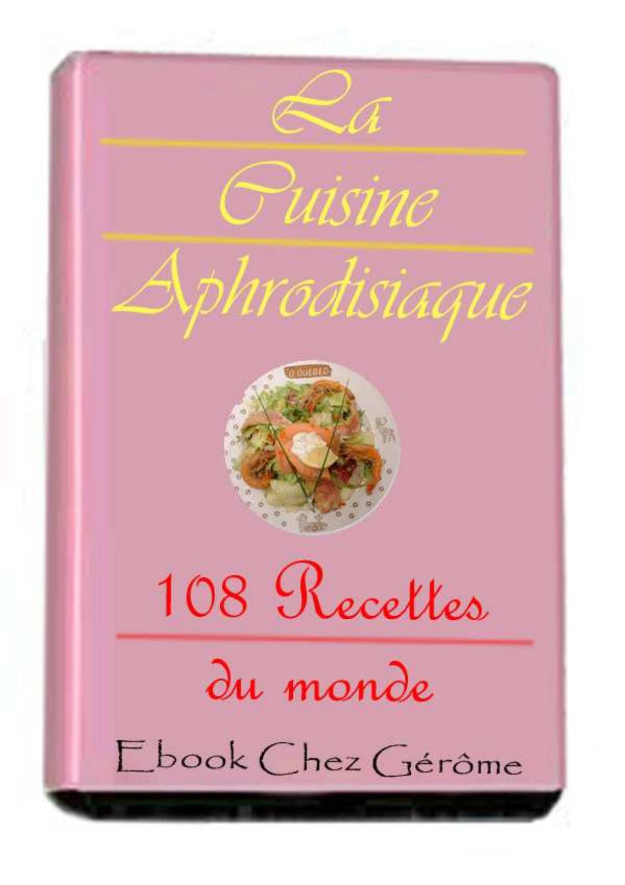 Cuisine aphrodisiaque - 108 recettes du monde