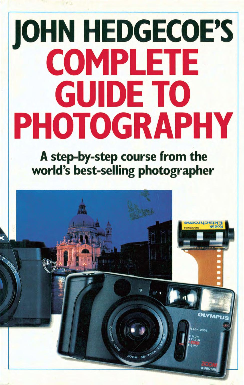 John Hedgecoes Complete Guide To Photography A Step-by-Step Course from the Worlds Best-Selling Photographer