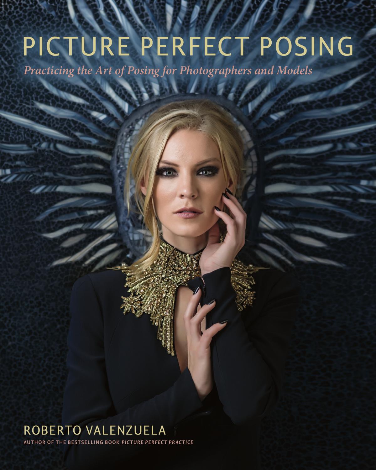 Picture Perfect Posing: Practicing the Art of Posing for Photographers and Models