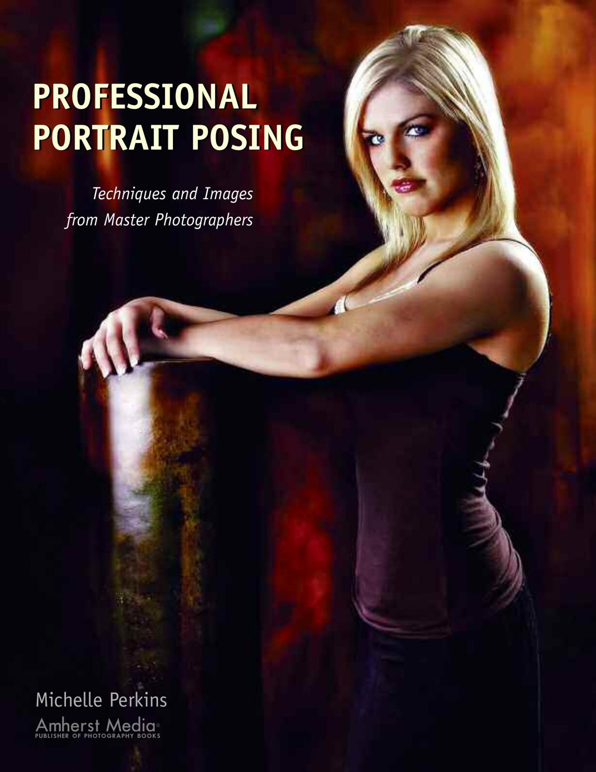 Professional Portrait Posing: Techniques and Images From Master Photographers