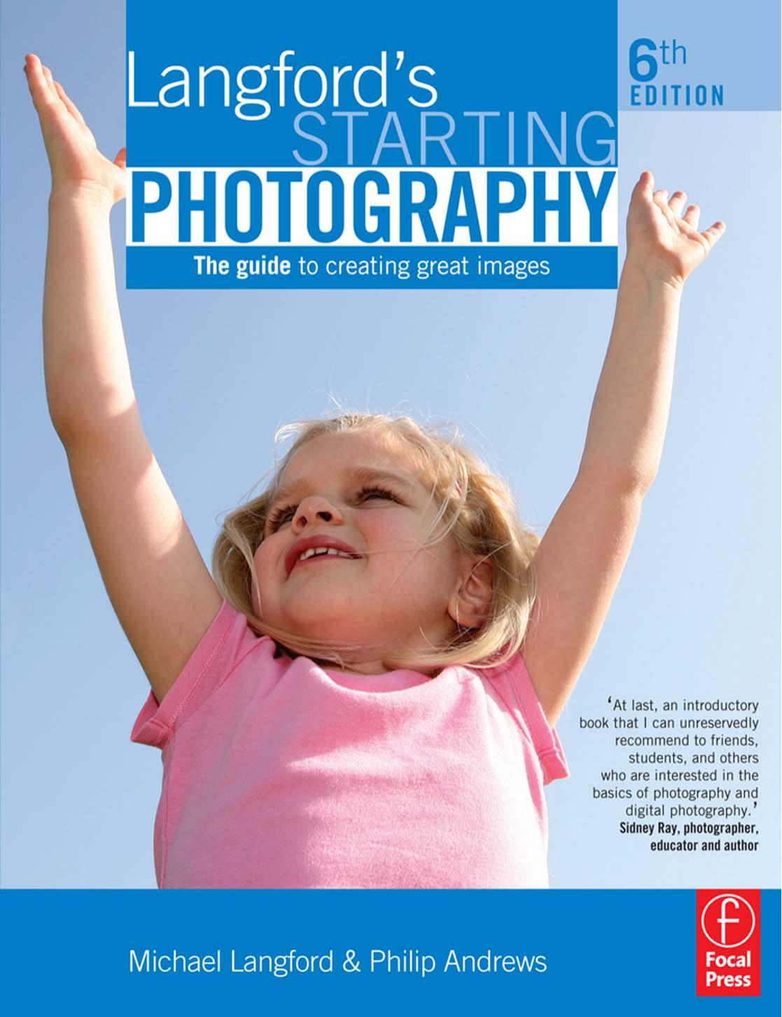 Langford’s Starting Photography: The Guide to Creating Great Images, Sixth Edition.