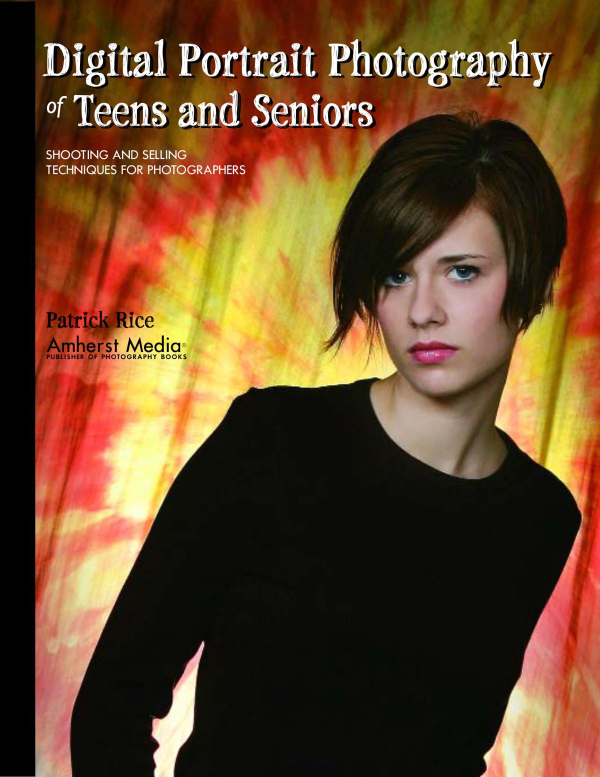 Digital Portrait Photography of Teens and Seniors: Shooting and Selling Techniques for Photographers