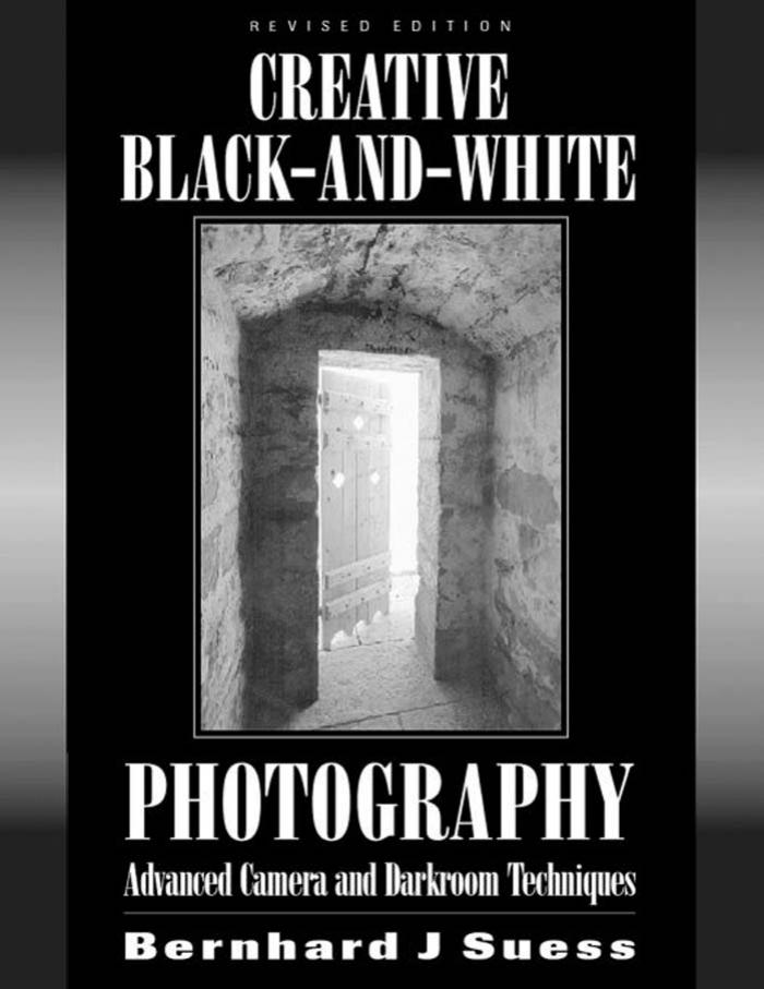 Creative Black-And-White Photography: Advanced Camera and Darkroom Techniques, Revised Edition