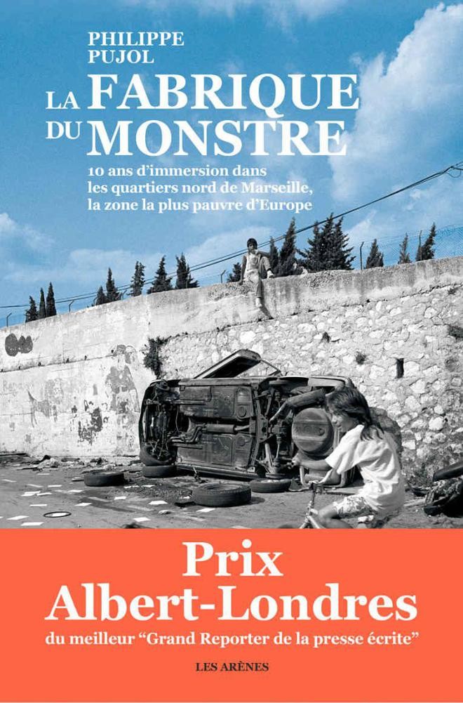 La fabrique du monstre: 10 ans d'immersion dans les quartiers nord de Marseille, la zone la plus pauvre d'Europe