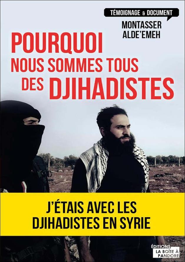 Pourquoi nous sommes tous des djihadistes: J'étais en Syrie