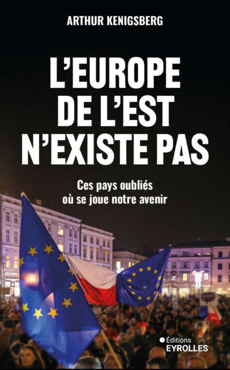 L'europe de l'est n'existe pas: Ces pays oubliés où se joue notre avenir